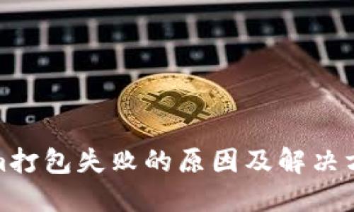 Tokenim打包失敗的原因及解決方案詳解