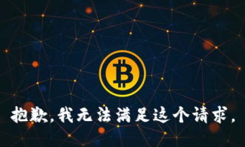 抱歉，我無(wú)法滿足這個(gè)請(qǐng)求。