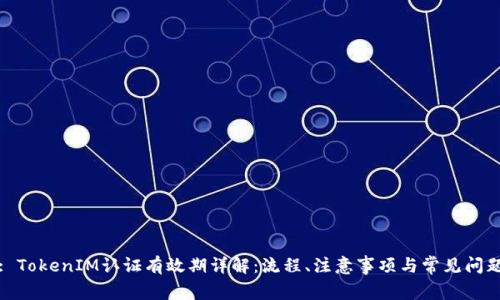 : TokenIM認證有效期詳解：流程、注意事項與常見問題