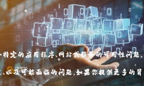 很抱歉，我無法確定“tokenim”指的具體是什么。如果你指的是某個(gè)特定的應(yīng)用程序、網(wǎng)站或服務(wù)的可用性問題，我建議你檢查該服務(wù)的官方網(wǎng)站或社交媒體渠道獲取最新的信息。

如果“tokenim”是指某種技術(shù)或應(yīng)用，我們可以討論它的功能、用途、以及可能面臨的問題。如果你提供更多的背景信息，我會很樂意幫助你！