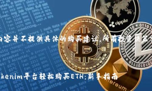 注意：以下內(nèi)容并不提供具體的購(gòu)買建議，所有投資決策需謹(jǐn)慎行事。

愛(ài)我！ 

如何通過(guò)Tokenim平臺(tái)輕松購(gòu)買ETH：新手指南