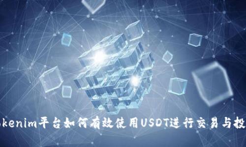 Tokenim平臺如何有效使用USDT進行交易與投資