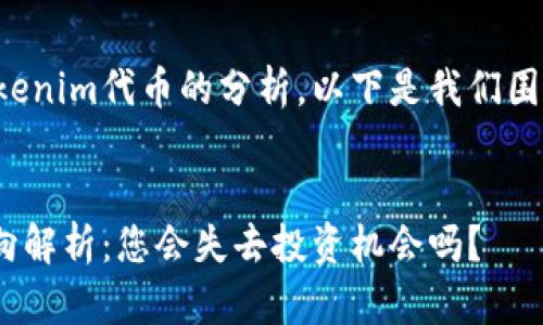 很高興能為您提供關(guān)于Tokenim代幣的分析。以下是我們圍繞這個話題的結(jié)構(gòu)化內(nèi)容。


Tokenim代幣未來價格走向解析：您會失去投資機(jī)會嗎？