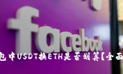 Tokenim錢包中USDT換ETH是否劃算？全面分析與解答