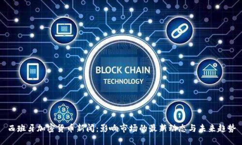 西班牙加密貨幣新聞：影響市場的最新動態(tài)與未來趨勢