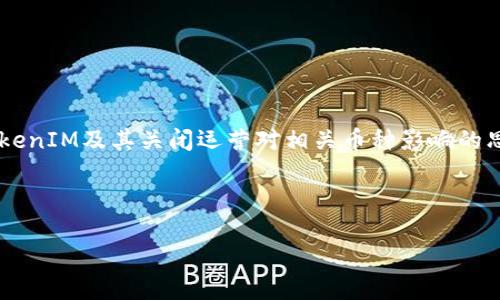 由于您的問題涉及加密貨幣領域，我將為您提供一個關于TokenIM及其關閉運營對相關幣種影響的思考框架。如果您有更多具體細節(jié)或情境需要探討，請告訴我。

### Title 和關鍵詞

TokenIM關閉運營后的應對策略與投資者指南