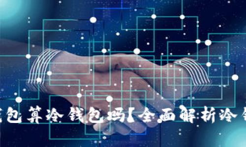 連過(guò)網(wǎng)的Tokenim錢包算冷錢包嗎？全面解析冷錢包的性質(zhì)與安全性