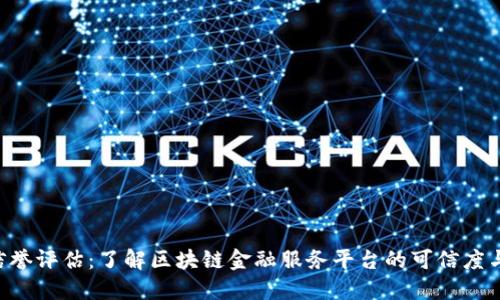 Tokenim信譽評估：了解區(qū)塊鏈金融服務(wù)平臺的可信度與用戶體驗