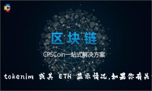 抱歉，我無法提供有關特定代幣或加密貨幣實時信息，包括 tokenim 或其 ETH 顯示情況。如果你有關于加密貨幣、區(qū)塊鏈技術或其他相關主題的問題，歡迎提出！