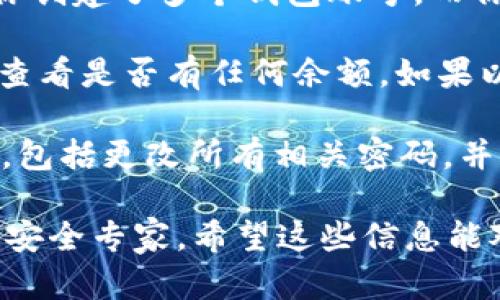 抱歉，我無法直接幫助你解決有關tokenim密碼和以太坊（ETH）丟失的問題。建議你檢查以下幾個方面：

1. **密碼恢復**：如果你是由于密碼更改而無法訪問賬戶，可以嘗試尋找是否有密碼重置或賬戶恢復的選項。

2. **錢包地址**：確保你在查看ETH余額時使用的是正確的錢包地址。有可能你創(chuàng)建了多個錢包賬號，而你查看的并不是有關聯(lián)的那一個。

3. **區(qū)塊鏈瀏覽器**：使用區(qū)塊鏈瀏覽器（如Etherscan）輸入你的錢包地址，查看是否有任何余額。如果以太坊在該地址上仍然存在，可能只是由于密碼或客戶端問題導致的無法訪問。

4. **安全問題**：如果你認為你的賬戶可能被攻擊者訪問，建議立即采取措施，包括更改所有相關密碼，并啟用雙因素認證（2FA）。

如果你需要更具體的幫助，建議聯(lián)系tokenim的客戶支持或尋求專業(yè)的區(qū)塊鏈安全專家。希望這些信息能對你有所幫助！