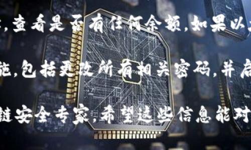 抱歉，我無法直接幫助你解決有關tokenim密碼和以太坊（ETH）丟失的問題。建議你檢查以下幾個方面：

1. **密碼恢復**：如果你是由于密碼更改而無法訪問賬戶，可以嘗試尋找是否有密碼重置或賬戶恢復的選項。

2. **錢包地址**：確保你在查看ETH余額時使用的是正確的錢包地址。有可能你創(chuàng)建了多個錢包賬號，而你查看的并不是有關聯(lián)的那一個。

3. **區(qū)塊鏈瀏覽器**：使用區(qū)塊鏈瀏覽器（如Etherscan）輸入你的錢包地址，查看是否有任何余額。如果以太坊在該地址上仍然存在，可能只是由于密碼或客戶端問題導致的無法訪問。

4. **安全問題**：如果你認為你的賬戶可能被攻擊者訪問，建議立即采取措施，包括更改所有相關密碼，并啟用雙因素認證（2FA）。

如果你需要更具體的幫助，建議聯(lián)系tokenim的客戶支持或尋求專業(yè)的區(qū)塊鏈安全專家。希望這些信息能對你有所幫助！