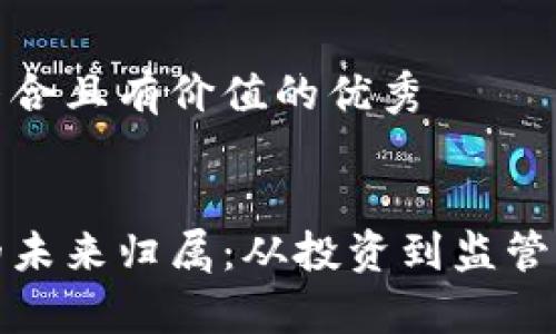 思考一個符合且有價值的優(yōu)秀


加密貨幣的未來歸屬：從投資到監(jiān)管的全景分析