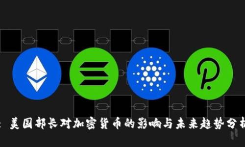 : 美國(guó)部長(zhǎng)對(duì)加密貨幣的影響與未來趨勢(shì)分析