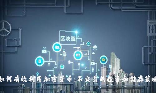 如何有效利用加密貨幣：不交易的投資和儲(chǔ)存策略