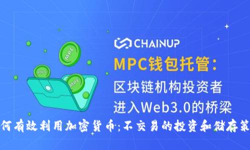 如何有效利用加密貨幣：不交易的投資和儲(chǔ)存策略