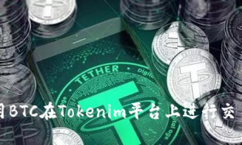 如何使用BTC在Tokenim平臺(tái)上進(jìn)行交易和投資