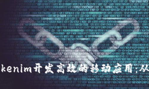 如何利用Tokenim開發(fā)高效的移動(dòng)應(yīng)用：從概念到實(shí)現(xiàn)