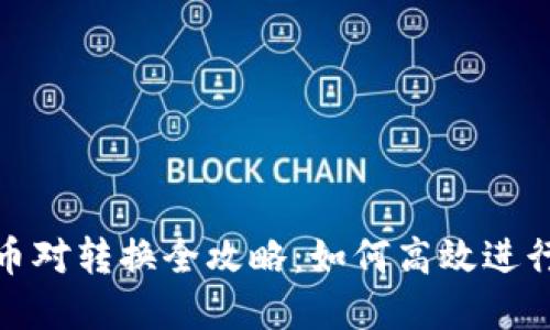 Tokenim 1.0幣對(duì)轉(zhuǎn)換全攻略：如何高效進(jìn)行數(shù)字貨幣交易