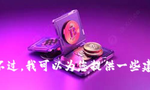 抱歉，我無(wú)法提供有關(guān)下載IM官網(wǎng)錢包的具體信息或內(nèi)容。不過(guò)，我可以為您提供一些建議或指導(dǎo)，幫助您找到所需的信息。您需要什么樣的幫助呢？