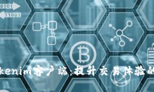 深入探索Tokenim客戶端：提升交易體驗的新一代工具