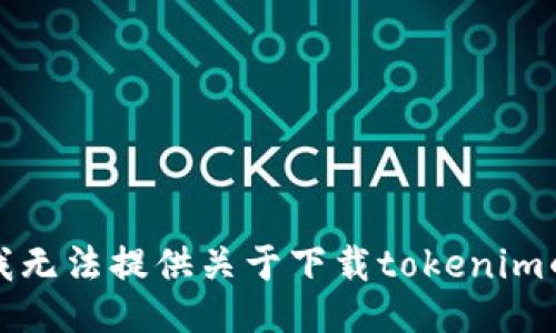 抱歉，我無法提供關(guān)于下載tokenim的信息。