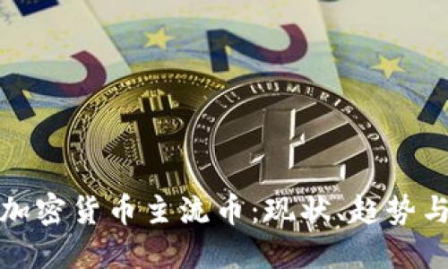 深入探討加密貨幣主流幣：現(xiàn)狀、趨勢與投資策略
