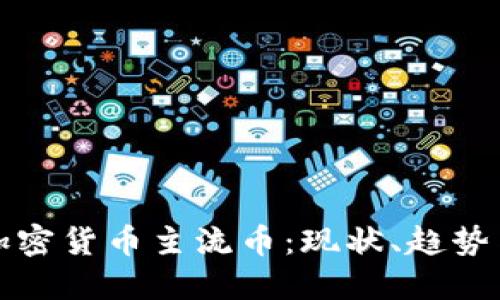 深入探討加密貨幣主流幣：現(xiàn)狀、趨勢與投資策略
