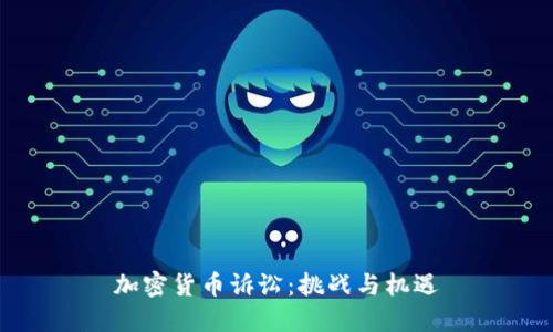 加密貨幣訴訟：挑戰(zhàn)與機(jī)遇