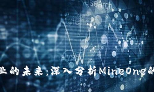 加密貨幣礦業(yè)的未來：深入分析MineOne的潛力與挑戰(zhàn)