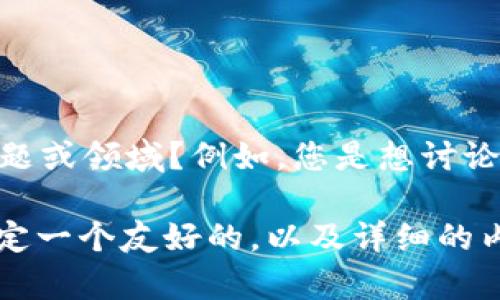 當(dāng)然可以！不過需要澄清的是，您提到的“tokenim”是否是一個(gè)特定的主題或領(lǐng)域？例如，您是想討論關(guān)于令牌化、區(qū)塊鏈技術(shù)、加密貨幣，還是有關(guān)特定的應(yīng)用程序或平臺(tái)呢？

如果您可以提供更多的上下文或說明您的需求，我可以更好地幫助您制定一個(gè)友好的，以及詳細(xì)的內(nèi)容和相關(guān)問題。期待您的回復(fù)！