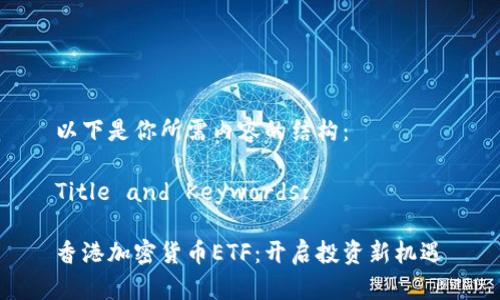 以下是你所需內(nèi)容的結(jié)構(gòu)：

Title and Keywords:

香港加密貨幣ETF：開啟投資新機遇