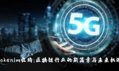 Tokenim收購(gòu)：區(qū)塊鏈行業(yè)的