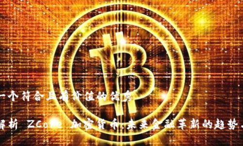 思考一個符合且有價值的優(yōu)秀

全面解析 ZCore 加密貨幣：未來金融革新的趨勢與潛力