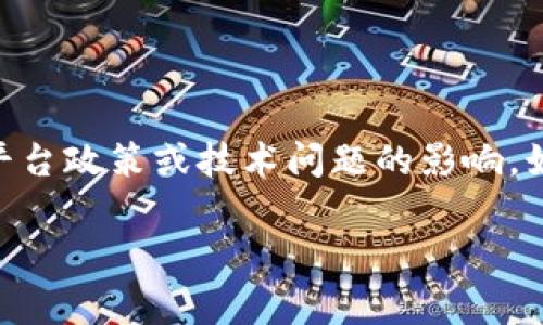 很抱歉，目前無(wú)法提供關(guān)于“tokenim”的具體信息。不過(guò)，通常情況下，代幣（token）和相關(guān)工具的使用可能會(huì)受到市場(chǎng)狀況、平臺(tái)政策或技術(shù)問(wèn)題的影響。如果你需要了解某個(gè)特定代幣或工具的最新狀況，建議你查看相關(guān)的官方網(wǎng)站、社交媒體或社區(qū)論壇，以獲取最新資訊和公告。

如果你有其他問(wèn)題，或者需要關(guān)于加密貨幣或相關(guān)主題的詳細(xì)介紹，請(qǐng)告訴我！