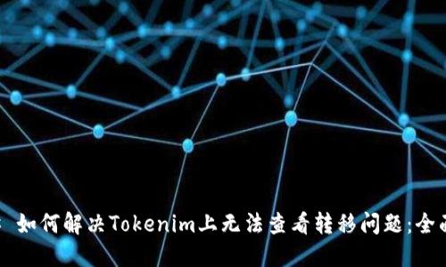 ### 如何解決Tokenim上無(wú)法查看轉(zhuǎn)移問(wèn)題：全面指南