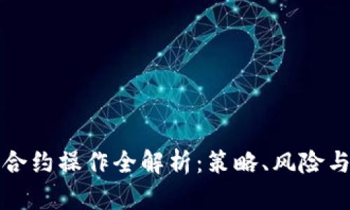 加密貨幣合約操作全解析：策略、風(fēng)險(xiǎn)與最佳實(shí)踐