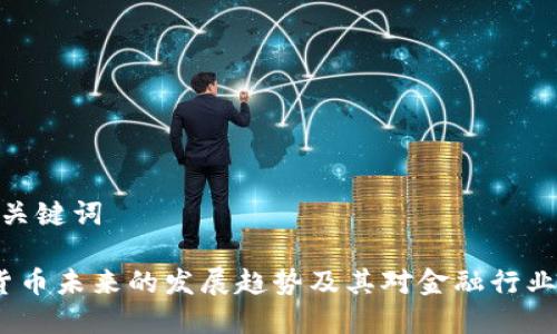 思考和關(guān)鍵詞

 加密貨幣未來的發(fā)展趨勢(shì)及其對(duì)金融行業(yè)的影響