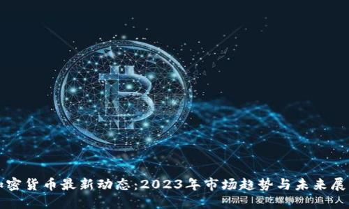 加密貨幣最新動(dòng)態(tài)：2023年市場(chǎng)趨勢(shì)與未來(lái)展望