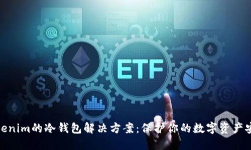 Tokenim的冷錢包解決方案：保護(hù)你的數(shù)字資產(chǎn)安全