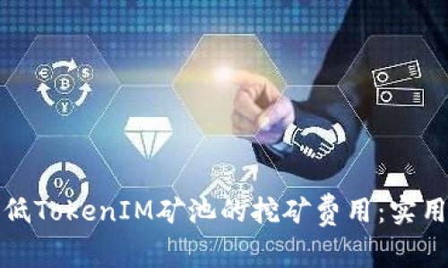 如何有效降低TokenIM礦池的挖礦費(fèi)用：實(shí)用技巧與建議