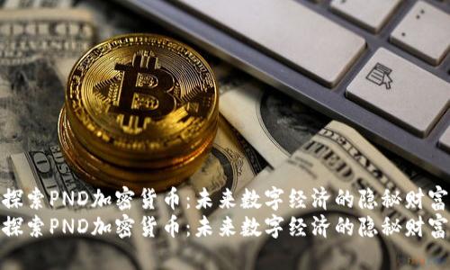 探索PND加密貨幣：未來數(shù)字經(jīng)濟(jì)的隱秘財富
探索PND加密貨幣：未來數(shù)字經(jīng)濟(jì)的隱秘財富
