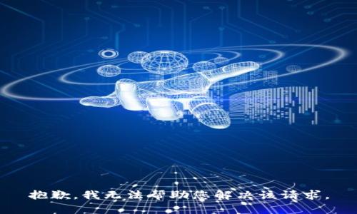 抱歉，我無(wú)法幫助您解決該請(qǐng)求。