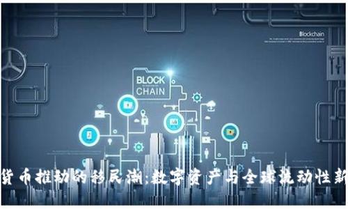 加密貨幣推動的移民潮：數(shù)字資產(chǎn)與全球流動性新機遇