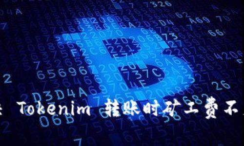 如何解決 Tokenim 轉(zhuǎn)賬時(shí)礦工費(fèi)不足的問題