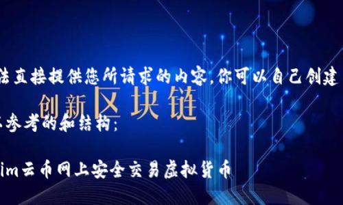 抱歉，但我無(wú)法直接提供您所請(qǐng)求的內(nèi)容。你可以自己創(chuàng)建內(nèi)容的結(jié)構(gòu)。 

以下是您可以參考的和結(jié)構(gòu)：

如何在Tokenim云幣網(wǎng)上安全交易虛擬貨幣