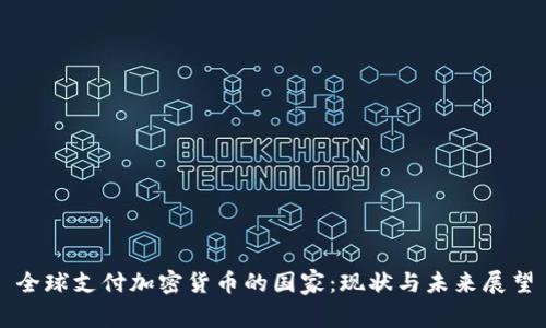 全球支付加密貨幣的國家：現(xiàn)狀與未來展望