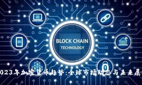 2023年加密貨幣趨勢：全球市場動態(tài)與未來展望