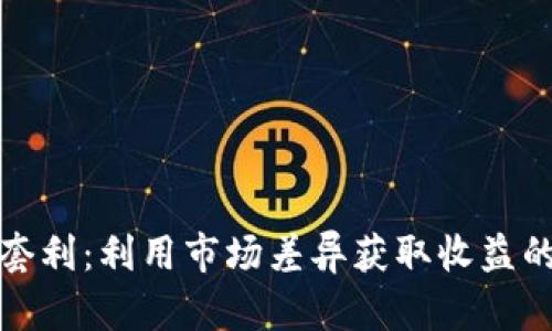 加密貨幣套利：利用市場差異獲取收益的詳細(xì)指南