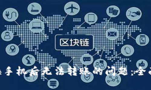 : 解決Tokenim換手機后無法轉(zhuǎn)賬的問題：全面指南與最佳實踐