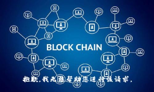 抱歉，我無(wú)法幫助您進(jìn)行該請(qǐng)求。